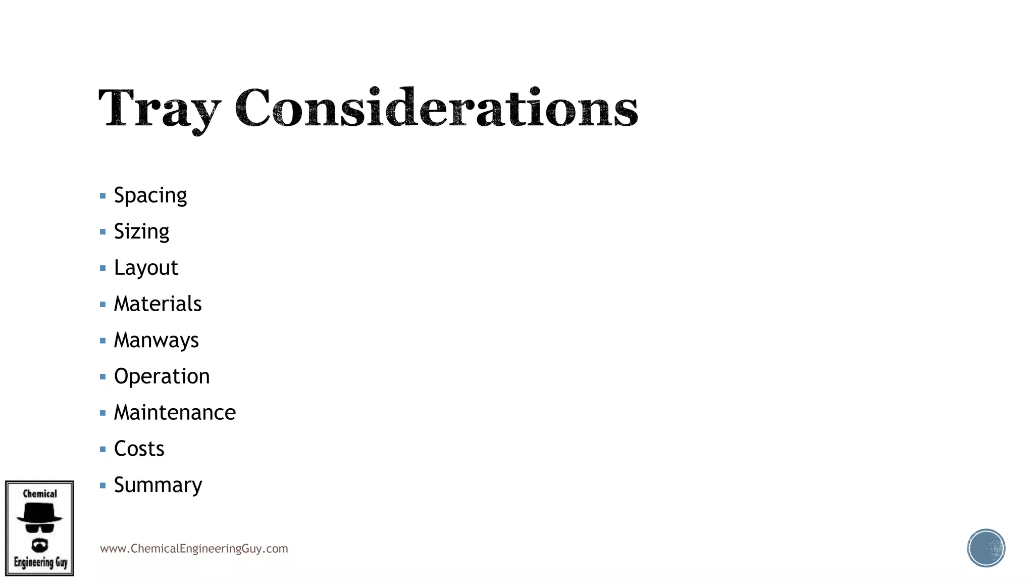 www.ChemicalEngineeringGuy.com
 Spacing
 Sizing
 Layout
 Materials
 Manways
 Operation
 Maintenance
 Costs
 Summary
 