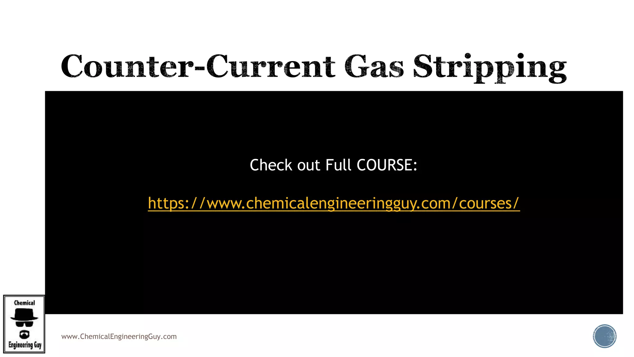 www.ChemicalEngineeringGuy.com
 Important points to note:
 Mass transfer from the liquid-phase to the gas-
phase.
 Sometimes gas stripping units go by the name
of regenerators.
 Analysis is similar to counter-current gas
absorption.
 Important difference
 operating line lies below to equilibrium line
Check out Full COURSE:
https://www.chemicalengineeringguy.com/courses/
 