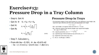 www.ChemicalEngineeringGuy.com
 Step 6. Get hl
 Get ht 
 Get hl
 Get Ks
 Step 7. Calculate va
 From Ah/Aa = 0.101;  Aa =0.615 m2
 Va = (1.14 m3/s) / (0.615 m2) = 1.863 m/s
 