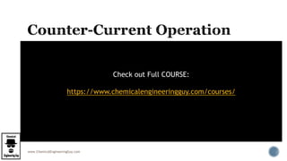www.ChemicalEngineeringGuy.com
 We will be concerned primarily with counter-
current gas absorption.
 The gas flows upwards
 The liquid flows downwards.
 Inside the column where there is vapour-liquid
contact, mass transfer by absorption occurs
 there is a transfer of solute(s) from the gas phase to
the liquid phase.
Check out Full COURSE:
https://www.chemicalengineeringguy.com/courses/
 
