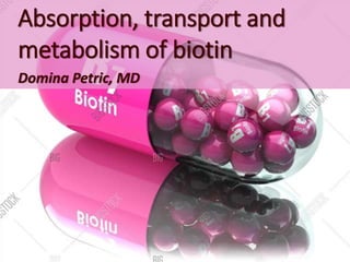 Absorption, transport and
metabolism of biotin
Domina Petric, MD
 