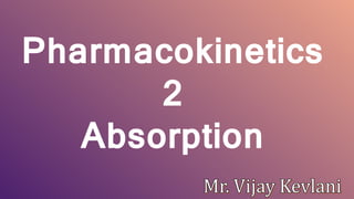 Pharmacokinetics
2
Absorption
 