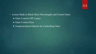  Lenses Made to Block Short Wavelengths and Control Glare
 Glare Control CPF Lenses
 Glare Control Dyes
 Nonprescription Options for Controlling Glare
113
 