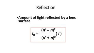 Reflection
•Amount of light reflected by a lens
surface
IR = ( I )
(n' – n)2
(n' + n)2
 