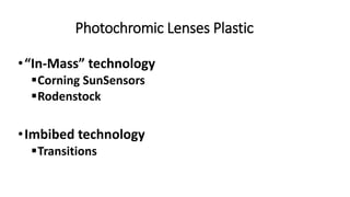 •“In-Mass” technology
Corning SunSensors
Rodenstock
•Imbibed technology
Transitions
Photochromic Lenses Plastic
 