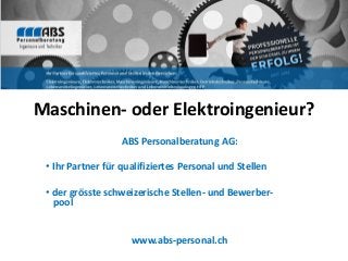 Maschinen- oder Elektroingenieur?
ABS Personalberatung AG:
• Ihr Partner für qualifiziertes Personal und Stellen
• der grösste schweizerische Stellen- und Bewerber-
pool
www.abs-personal.ch
 