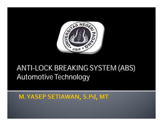 ANTI-LOCK BREAKING SYSTEM (ABS)
AutomotiveTechnology
 