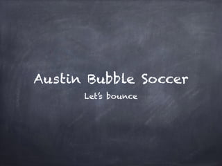 Austin Bubble Soccer
Let’s bounce
 