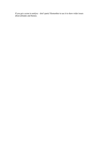 If you get a scene to analyse – don’t panic! Remember to use it to show wider issues
about attitudes and themes.
 