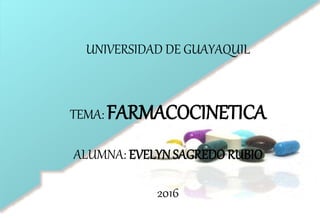 UNIVERSIDAD DE GUAYAQUIL
TEMA: FARMACOCINETICA
ALUMNA: EVELYN SAGREDO RUBIO
2016
 
