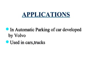 APPLICATIONS
e In Automatic Parking ofcar developed
by Volvo
e Used in cars,trucks
 