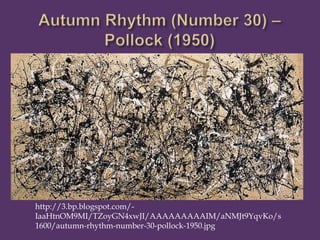 http://3.bp.blogspot.com/-
IaaHtnOM9MI/TZoyGN4xwJI/AAAAAAAAAIM/aNMJt9YqvKo/s
1600/autumn-rhythm-number-30-pollock-1950.jpg
 