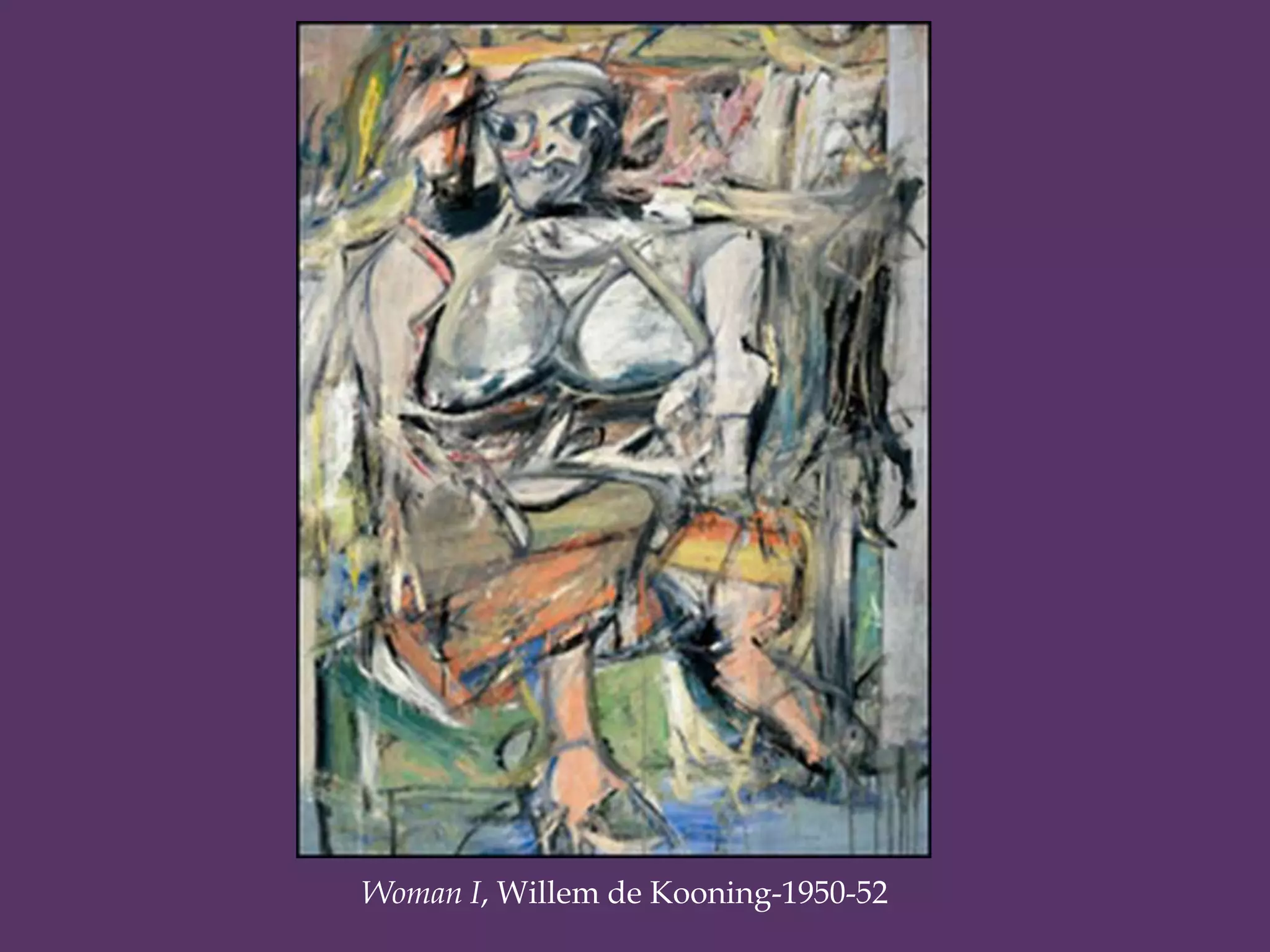 Woman I, Willem de Kooning-1950-52
 