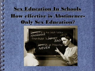 Sex Education In Schools
How effective is Abstinence-
   Only Sex Education?
 