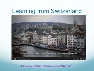 Learning from Switzerland
http://www.youtube.com/watch?v=Cco4BT-KDK8
 