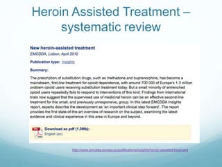 Heroin Assisted Treatment –
systematic review
http://www.emcdda.europa.eu/publications/insights/heroin-assisted-treatment
 