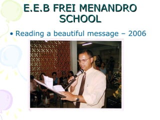 E.E.B FREI MENANDRO SCHOOL Reading a beautiful message – 2006 