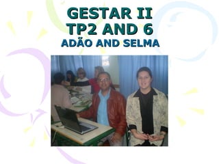 GESTAR II TP2 AND 6 ADÃO AND SELMA 