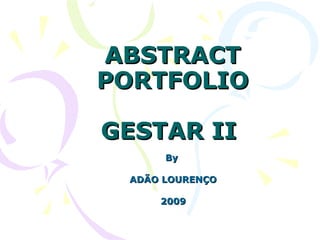 ABSTRACT PORTFOLIO GESTAR II  By  ADÃO LOURENÇO 2009 