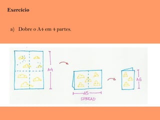 Exercício
a) Dobre o A4 em 4 partes.
 