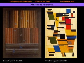 Tècniques graficoplàstiques IES Torre del Palau 1r Batxillerat Arts
Artistes de referència
Eusebio Sempere. Sin título. 1958. Pierre-César Lagage. Sense títol. 1952
 