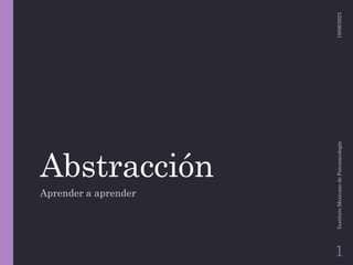 Abstracción
Aprender a aprender
19/06/2023
Instituto
Mexicano
de
Psicooncología
1
 
