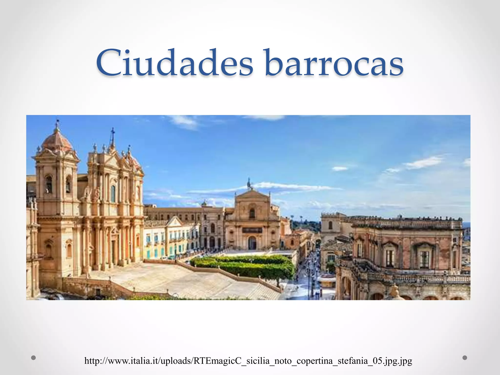 http://www.italia.it/uploads/RTEmagicC_sicilia_noto_copertina_stefania_05.jpg.jpg
Ciudades barrocas