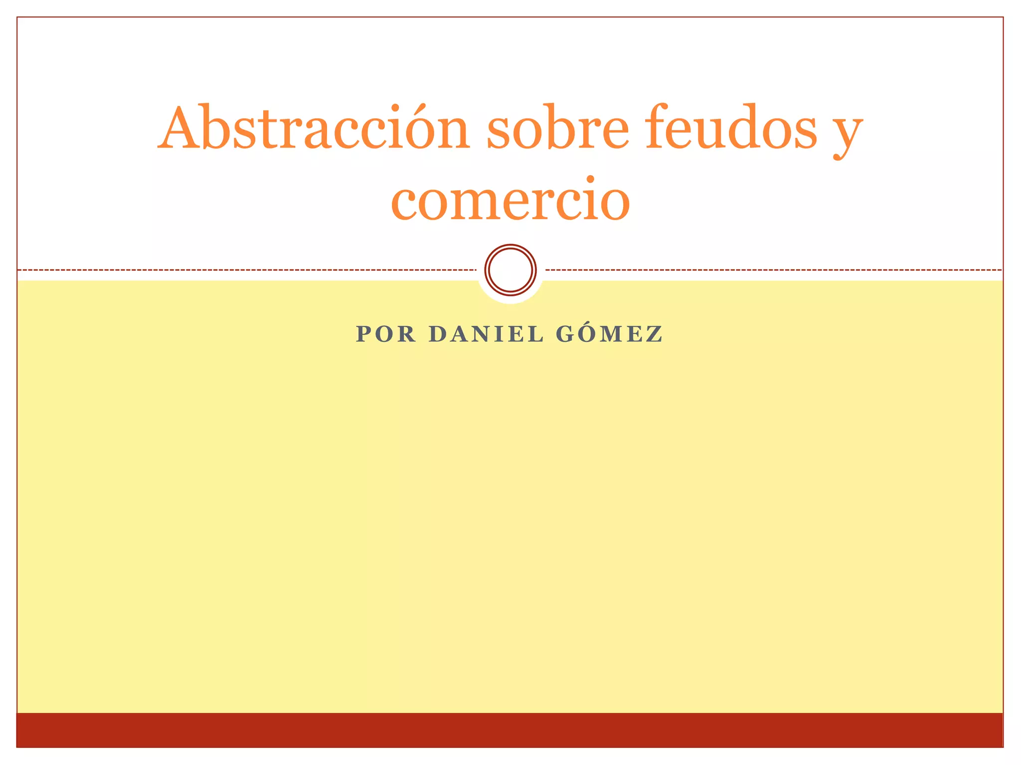 P O R D A N I E L G Ó M E Z
Abstracción sobre feudos y
comercio