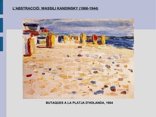L'ABSTRACCIÓ: WASSILI KANDINSKY (1866-1944) BUTAQUES A LA PLATJA D'HOLANDA, 1904 
