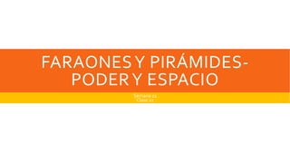 FARAONESY PIRÁMIDES-
PODERY ESPACIO
Semana 11
Clase 22
 