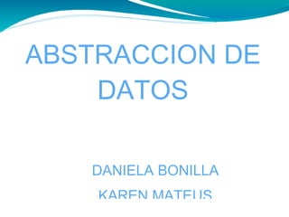 ABSTRACCION DE DATOS DANIELA BONILLA KAREN MATEUS 
