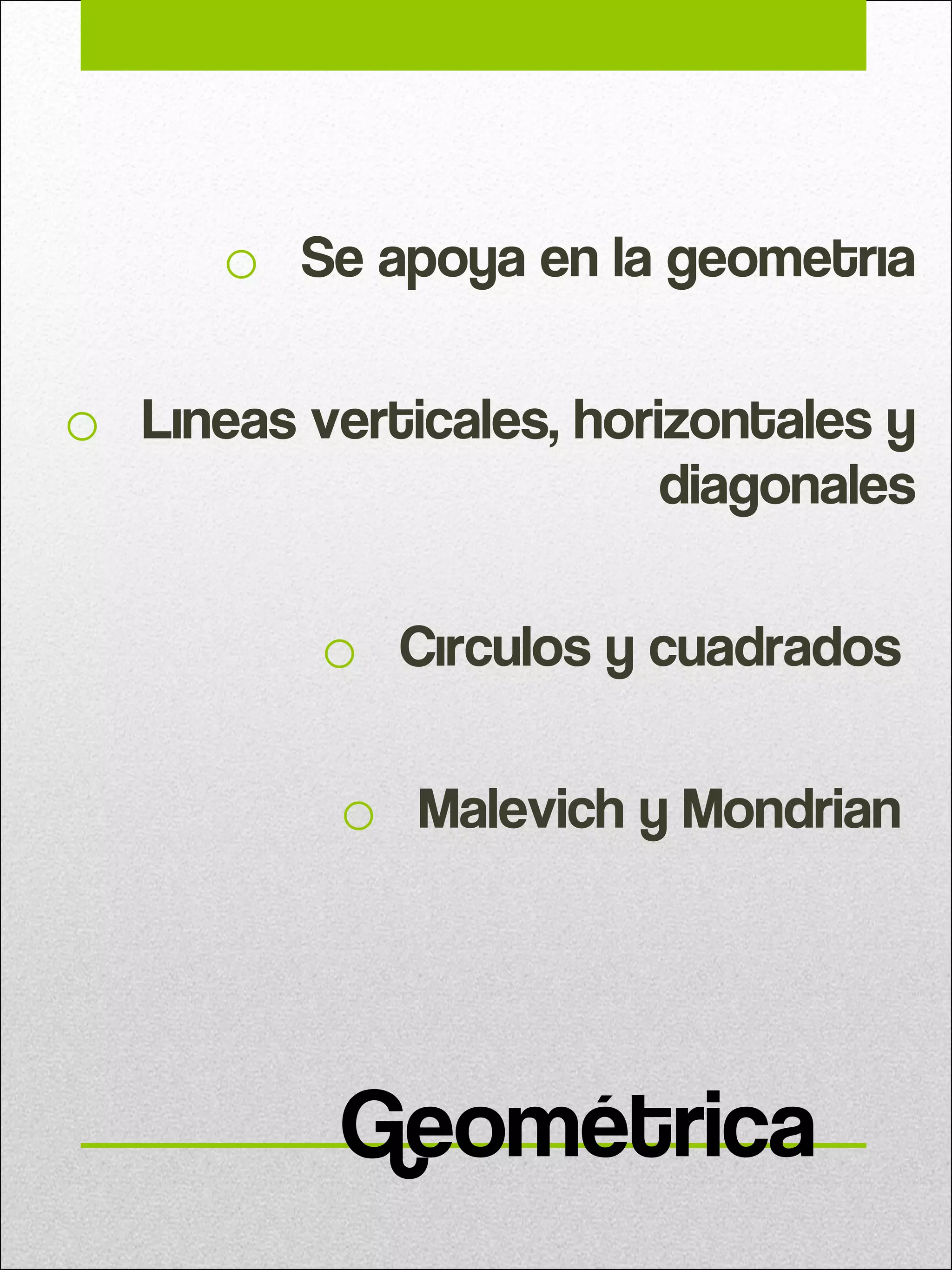 Se apoya en la geometría Líneas verticales, horizontales y diagonales Círculos y cuadrados  Malevich y Mondrian  Geométrica 