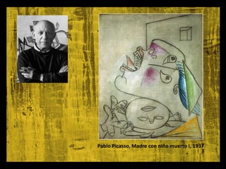Pablo Picasso, Madre con niño muerto I, 1937
 