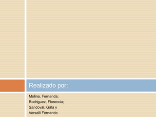 Realizado por:
Molina, Fernanda;
Rodriguez, Florencia;
Sandoval, Gala y
Versalli Fernando