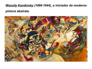 Wassily Kandinsky (1866-1944), o iniciador da moderna
pintura abstrata.          
 