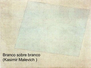Branco sobre branco 
(Kasimir Malevich ) 
 