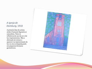A Igreja de
Domburg, 1910
A primeira fase do artista
ainda é bastante figurativa e
naturalista. Nota-se
influência do uso da cor e da
luz impressionista. Mas a
abstração já começa a
aparecer na representação da
luz no céu se despedaçando
em pequenos formatos
geométricos.
 