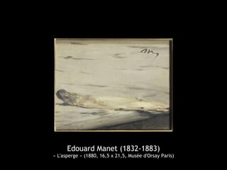 Edouard Manet (1832-1883)
« L'asperge » (1880, 16,5 x 21,5, Musée d'Orsay Paris)
 