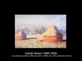 Claude Monet (1840-1926)
« Les meules au soleil, effet du matin» (1890, 65 x 100, collection privée)
 