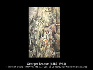 Georges Braque (1882-1963)
« Violon et cruche » (1909-10, 116 x 73, Coll. De La Roche, Bâle Musée des Beaux-Arts)
 