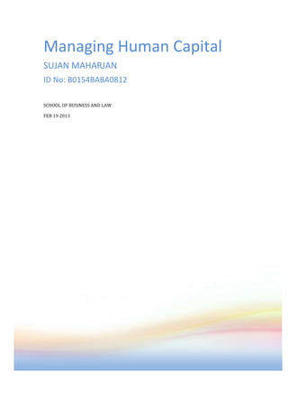 Managing Human Capital
SUJAN MAHARJAN
ID No: B0154BABA0812
SCHOOL OF BUSINESS AND LAW
FEB 19 2013
 
