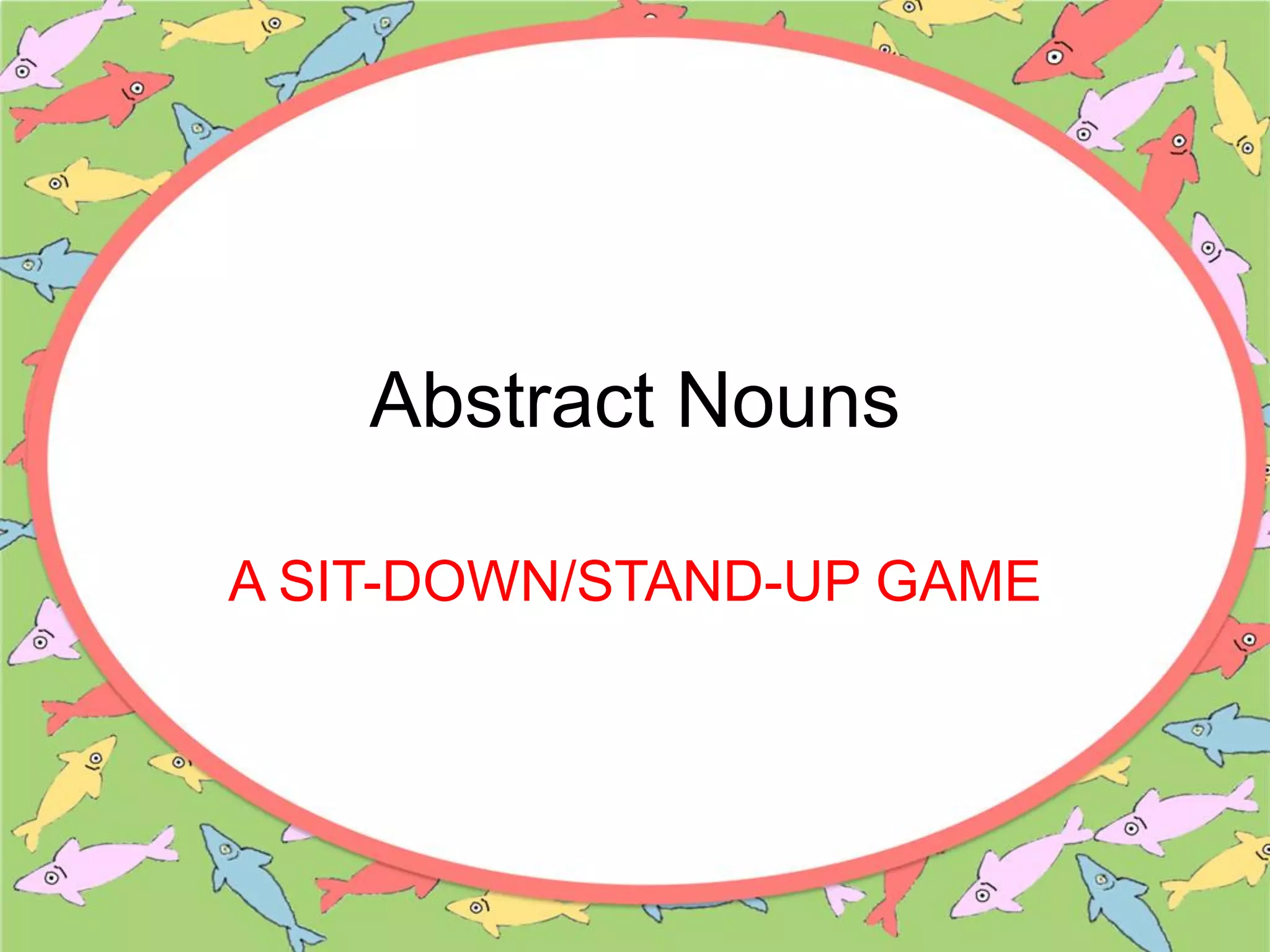 Abstract Nouns
A SIT-DOWN/STAND-UP GAME