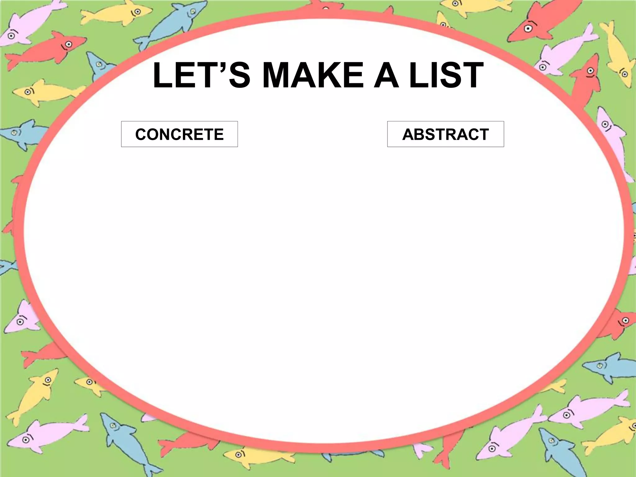 LET’S MAKE A LIST
CONCRETE ABSTRACT