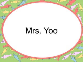 Mrs. Yoo
 