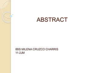 ABSTRACT 
IBIS MILENA CRUZCO CHARRIS 
11-2JM 
 