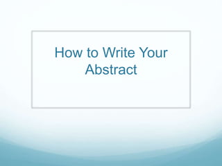 How to Write Your
Abstract
 