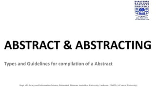 ABSTRACT & ABSTRACTING
Types and Guidelines for compilation of a Abstract
 