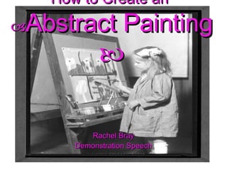 How to Create an   Abstract Painting  Rachel Bray Demonstration Speech 