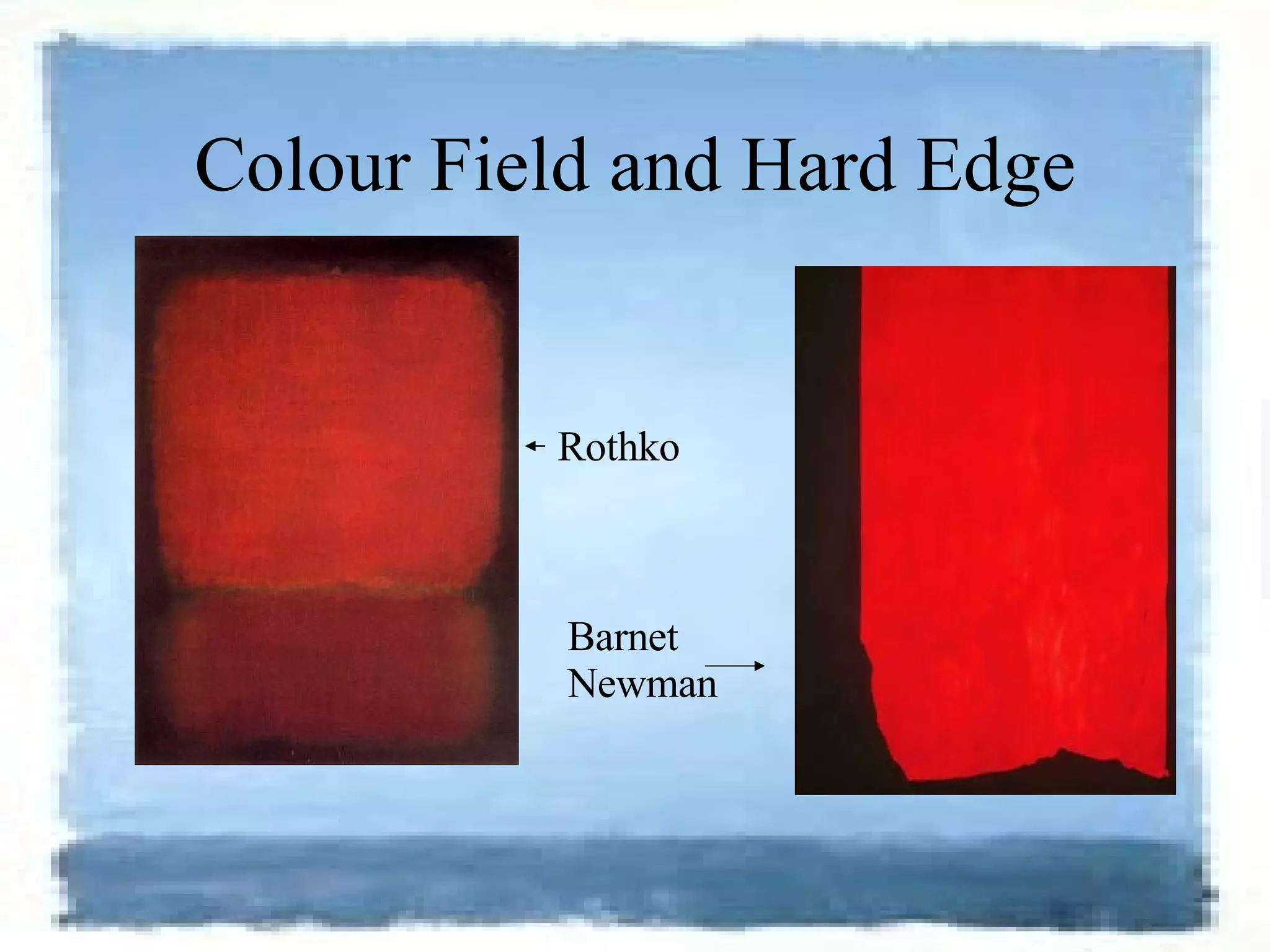 Colour Field and Hard Edge Rothko Barnet Newman 