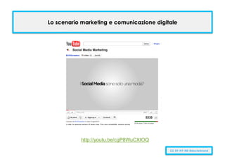 Lo scenario marketing e comunicazione digitale




           http://youtu.be/cgP8WuCXIOQ

                                           CC BY-NY-ND @doctorbrand
 